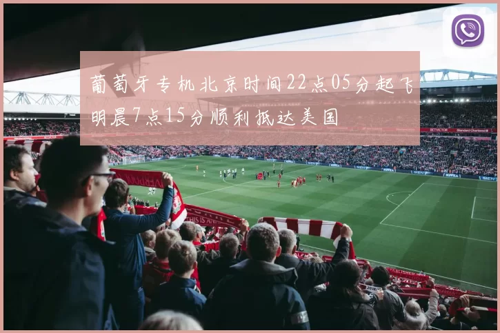 葡萄牙专机北京时间22点05分起飞明晨7点15分顺利抵达美国