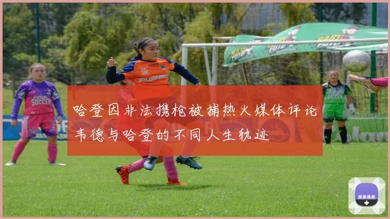 哈登因非法携枪被捕热火媒体评论韦德与哈登的不同人生轨迹